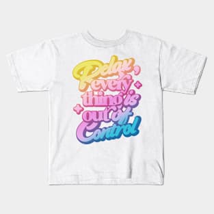 Relax, Everything Is Out Of control Kids T-Shirt